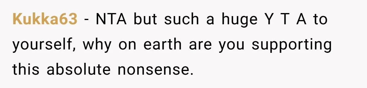 My Sister Has Savings and I Have Two Jobs, So Why Am I Buying Her Diapers? Kukka63 − NTA but such a huge Y T A to yourself, why on earth are you supporting this absolute nonsense.