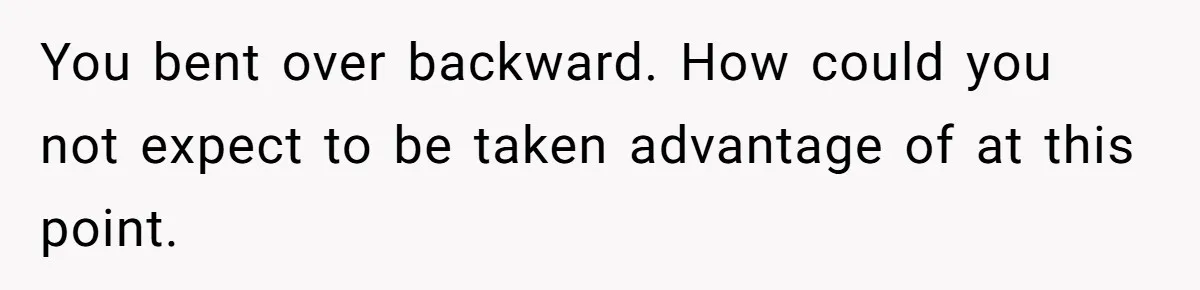 My Sister Has Savings and I Have Two Jobs, So Why Am I Buying Her Diapers? You bent over backward. How could you not expect to be taken advantage of at this point.