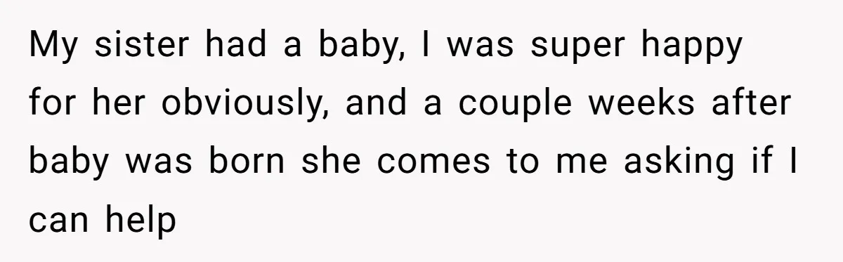 My Sister Has Savings and I Have Two Jobs, So Why Am I Buying Her Diapers? My sister had a baby, I was super happy for her obviously, and a couple weeks after baby was born she comes to me asking if I can help