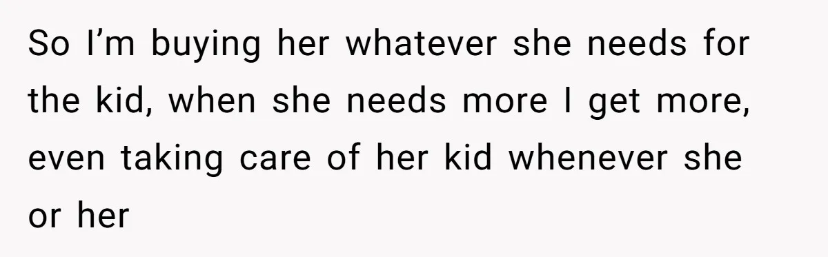 My Sister Has Savings and I Have Two Jobs, So Why Am I Buying Her Diapers? So I’m buying her whatever she needs for the kid, when she needs more I get more, even taking care of her kid whenever she or her
