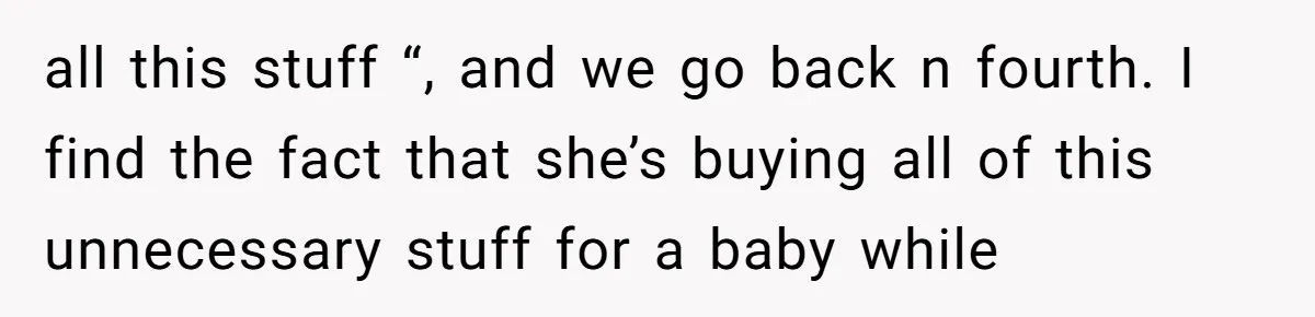 My Sister Has Savings and I Have Two Jobs, So Why Am I Buying Her Diapers? all this stuff “, and we go back n fourth. I find the fact that she’s buying all of this unnecessary stuff for a baby while
