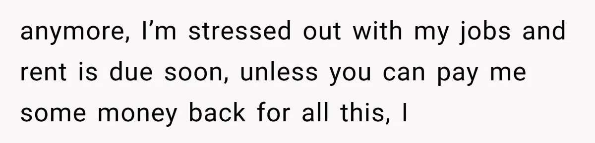 My Sister Has Savings and I Have Two Jobs, So Why Am I Buying Her Diapers? anymore, I’m stressed out with my jobs and rent is due soon, unless you can pay me some money back for all this, I