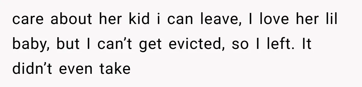 My Sister Has Savings and I Have Two Jobs, So Why Am I Buying Her Diapers? care about her kid i can leave, I love her lil baby, but I can’t get evicted, so I left. It didn’t even take