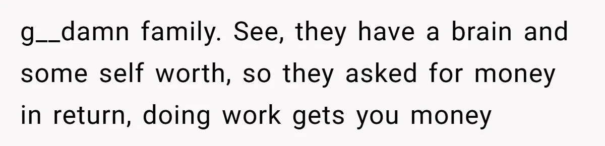 My Sister Has Savings and I Have Two Jobs, So Why Am I Buying Her Diapers? g__damn family. See, they have a brain and some self worth, so they asked for money in return, doing work gets you money