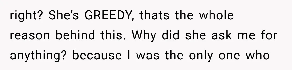 My Sister Has Savings and I Have Two Jobs, So Why Am I Buying Her Diapers? right? She’s GREEDY, thats the whole reason behind this. Why did she ask me for anything? because I was the only one who