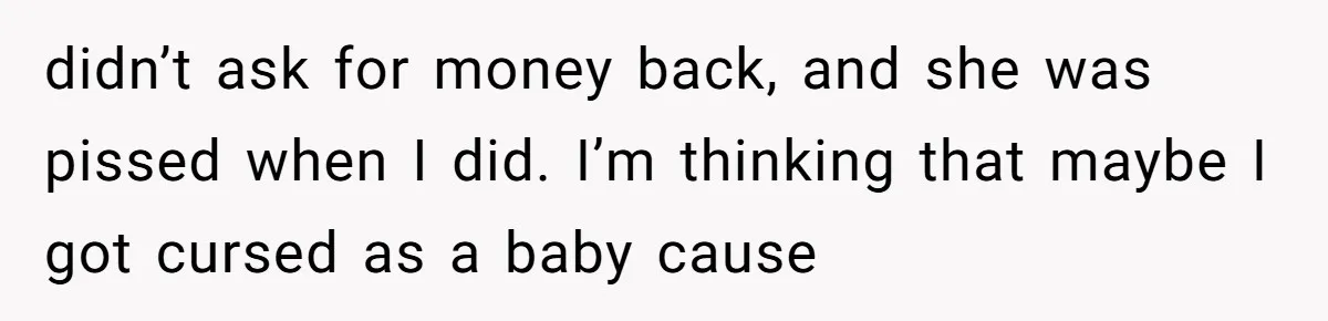 My Sister Has Savings and I Have Two Jobs, So Why Am I Buying Her Diapers? didn’t ask for money back, and she was pissed when I did. I’m thinking that maybe I got cursed as a baby cause