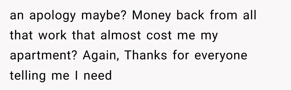 My Sister Has Savings and I Have Two Jobs, So Why Am I Buying Her Diapers? an apology maybe? Money back from all that work that almost cost me my apartment? Again, Thanks for everyone telling me I need