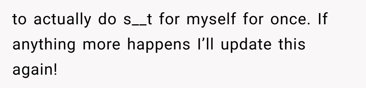 My Sister Has Savings and I Have Two Jobs, So Why Am I Buying Her Diapers? to actually do s__t for myself for once. If anything more happens I’ll update this again!