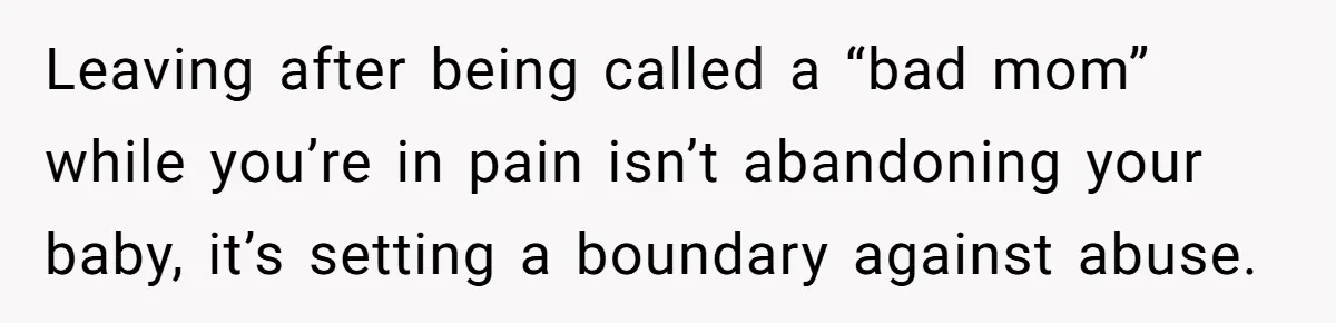 Leaving after being called a “bad mom” while you’re in pain isn’t abandoning your baby, it’s setting a boundary against abuse.