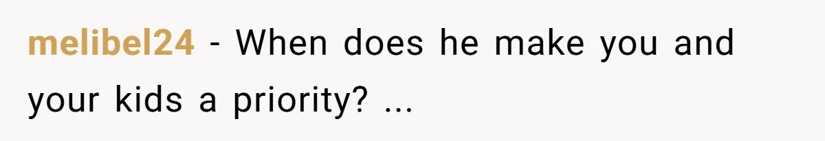 melibel24 − When does he make you and your kids a priority? ...