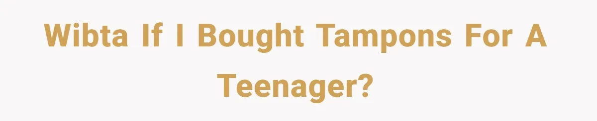WIBTA if I bought tampons for a teenager?