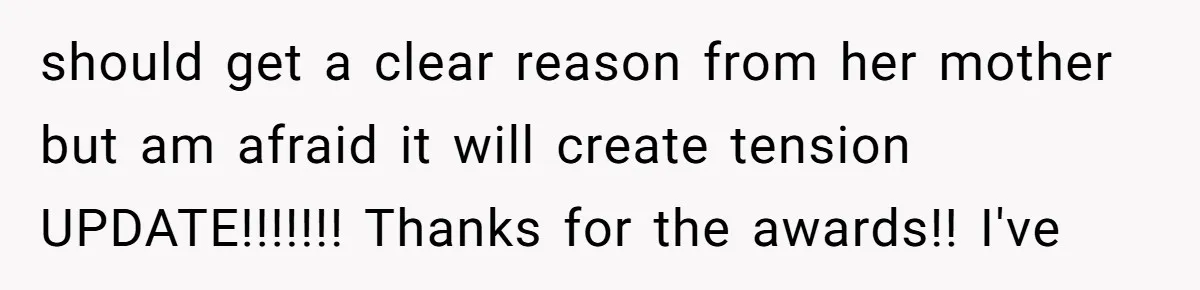 should get a clear reason from her mother but am afraid it will create tension UPDATE!!!!!!! Thanks for the awards!! I've