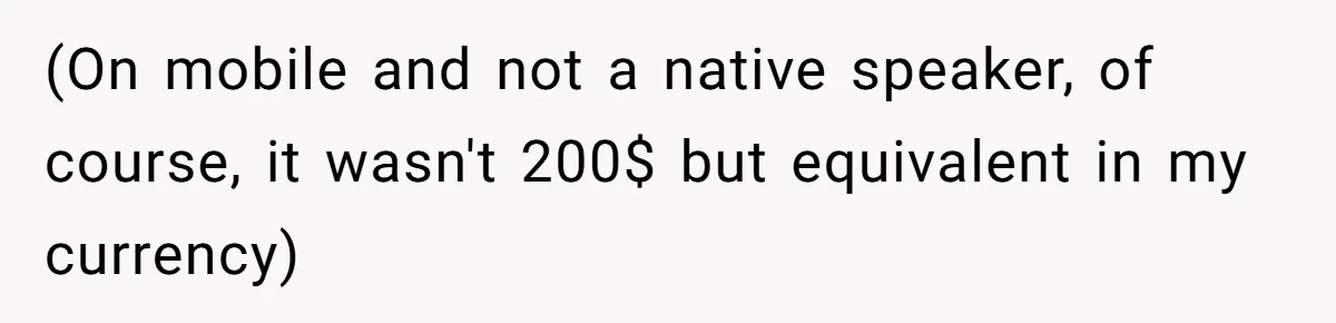 (On mobile and not a native speaker, of course, it wasn't 200$ but equivalent in my currency)