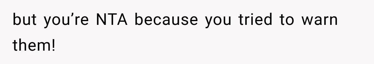 but you’re NTA because you tried to warn them!