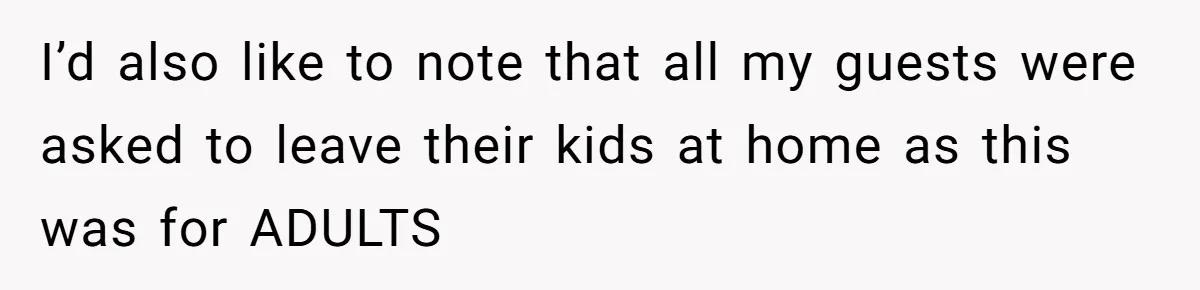 I’d also like to note that all my guests were asked to leave their kids at home as this was for ADULTS