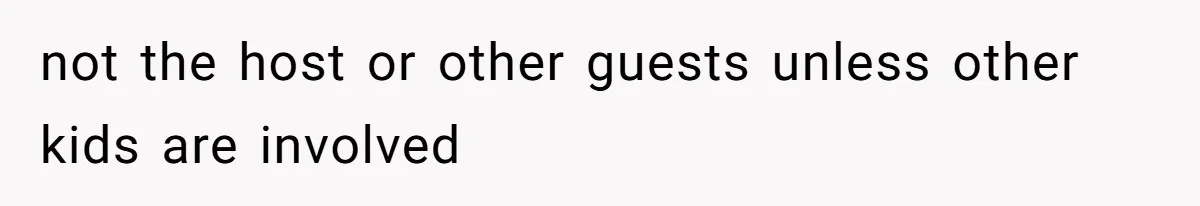 not the host or other guests unless other kids are involved