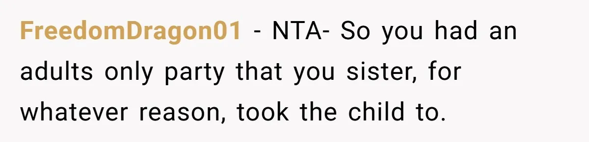 FreedomDragon01 − NTA- So you had an adults only party that you sister, for whatever reason, took the child to.