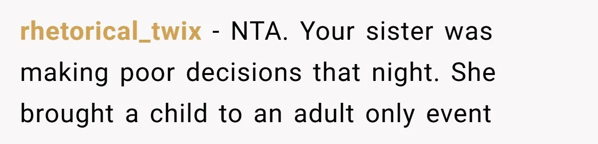 rhetorical_twix − NTA. Your sister was making poor decisions that night. She brought a child to an adult only event