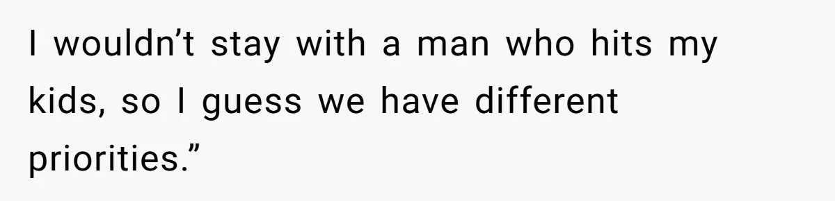 Woman Claps Back At Mom’s Criticism Of Her Boyfriend’s Gift By Calling Out Her Abusive Past I wouldn’t stay with a man who hits my kids, so I guess we have different priorities.”
