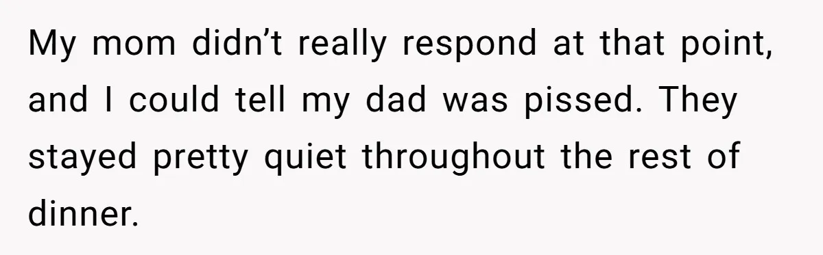 Woman Claps Back At Mom’s Criticism Of Her Boyfriend’s Gift By Calling Out Her Abusive Past My mom didn’t really respond at that point, and I could tell my dad was pissed. They stayed pretty quiet throughout the rest of dinner.