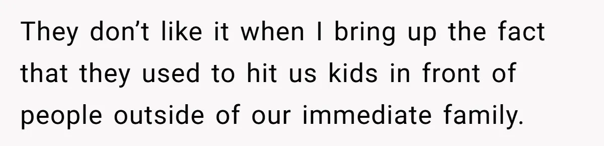Woman Claps Back At Mom’s Criticism Of Her Boyfriend’s Gift By Calling Out Her Abusive Past They don’t like it when I bring up the fact that they used to hit us kids in front of people outside of our immediate family.