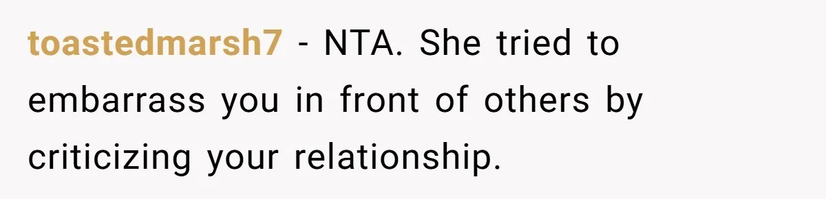 Woman Claps Back At Mom’s Criticism Of Her Boyfriend’s Gift By Calling Out Her Abusive Past toastedmarsh7 − NTA. She tried to embarrass you in front of others by criticizing your relationship.
