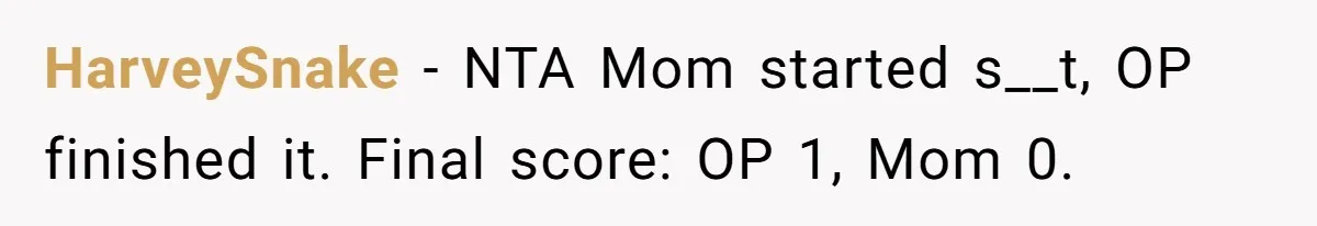 Woman Claps Back At Mom’s Criticism Of Her Boyfriend’s Gift By Calling Out Her Abusive Past HarveySnake − NTA Mom started s__t, OP finished it. Final score: OP 1, Mom 0.
