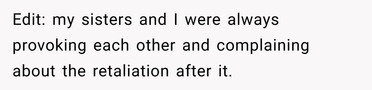 Woman Claps Back At Mom’s Criticism Of Her Boyfriend’s Gift By Calling Out Her Abusive Past Edit: my sisters and I were always provoking each other and complaining about the retaliation after it.