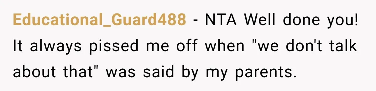 Woman Claps Back At Mom’s Criticism Of Her Boyfriend’s Gift By Calling Out Her Abusive Past Educational_Guard488 − NTA Well done you! It always pissed me off when "we don't talk about that" was said by my parents.