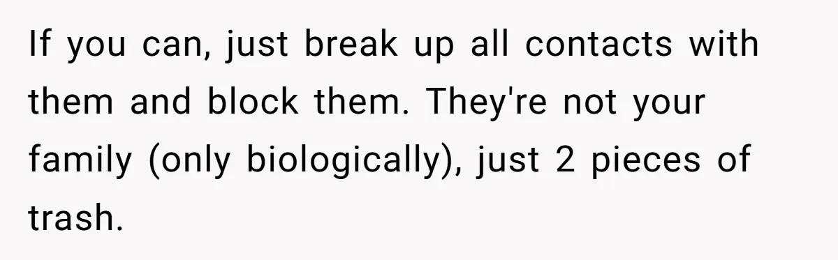 Woman Claps Back At Mom’s Criticism Of Her Boyfriend’s Gift By Calling Out Her Abusive Past If you can, just break up all contacts with them and block them. They're not your family (only biologically), just 2 pieces of trash.