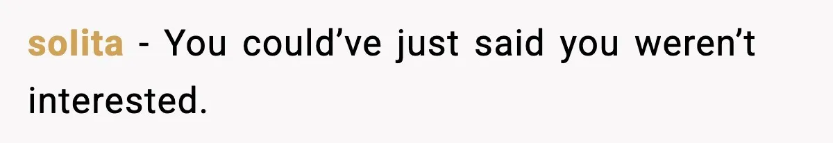 soIita - You could’ve just said you weren’t interested.