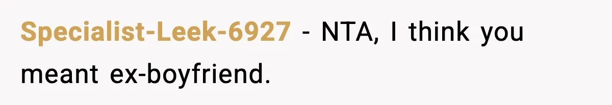 Specialist-Leek-6927 - NTA, I think you meant ex-boyfriend.