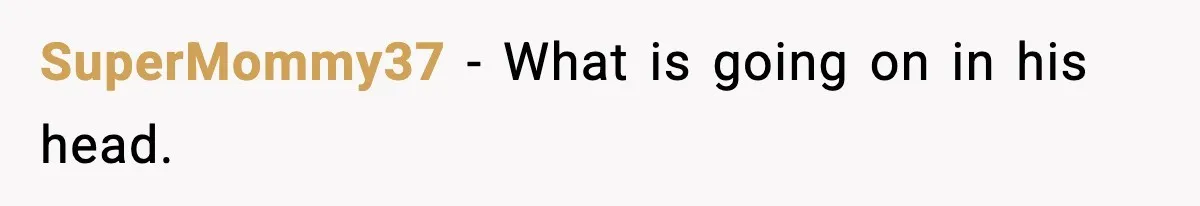 SuperMommy37 - What is going on in his head.