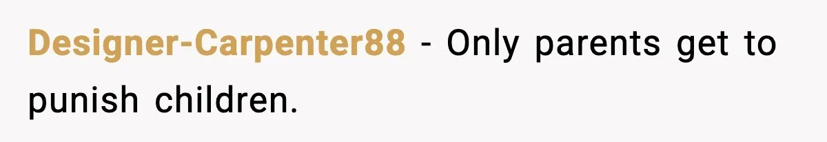 Designer-Carpenter88 - Only parents get to punish children.