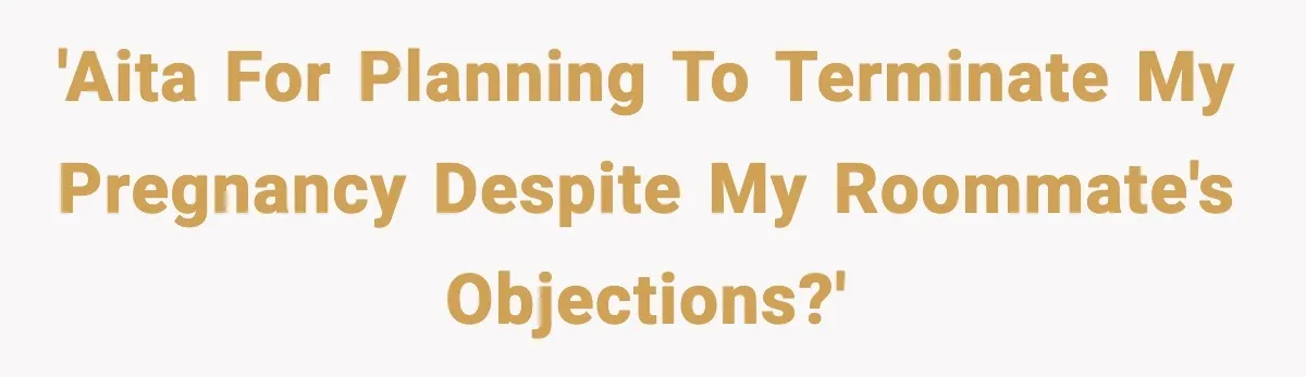 'AITA for planning to terminate my pregnancy despite my roommate's objections?'