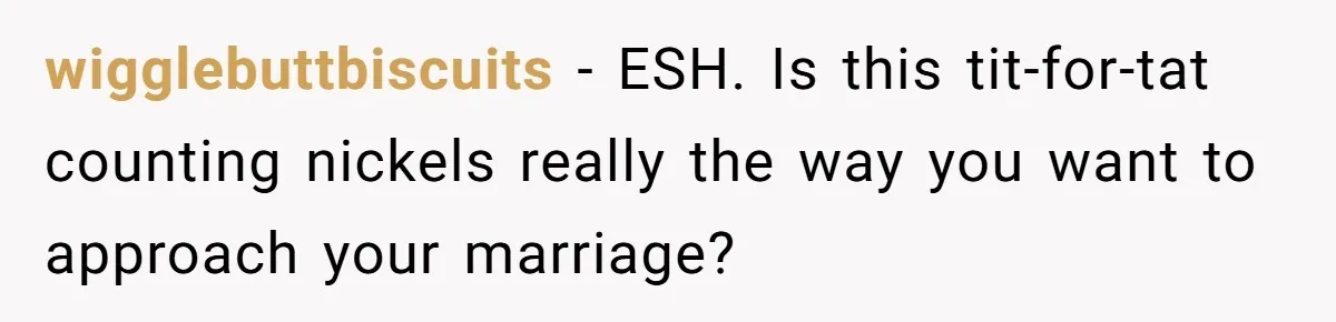 Man Refuses To Share His High Salary With Wife After She Once Insisted On Separate Finances When She Earned More wigglebuttbiscuits − ESH. Is this tit-for-tat counting nickels really the way you want to approach your marriage?