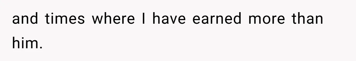 Man Refuses To Share His High Salary With Wife After She Once Insisted On Separate Finances When She Earned More and times where I have earned more than him.