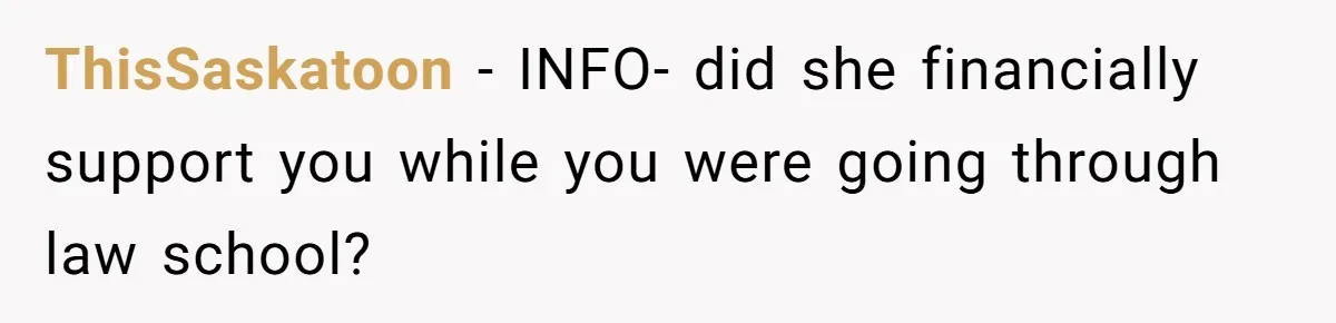 Man Refuses To Share His High Salary With Wife After She Once Insisted On Separate Finances When She Earned More ThisSaskatoon − INFO- did she financially support you while you were going through law school?