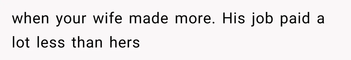 Man Refuses To Share His High Salary With Wife After She Once Insisted On Separate Finances When She Earned More when your wife made more. His job paid a lot less than hers