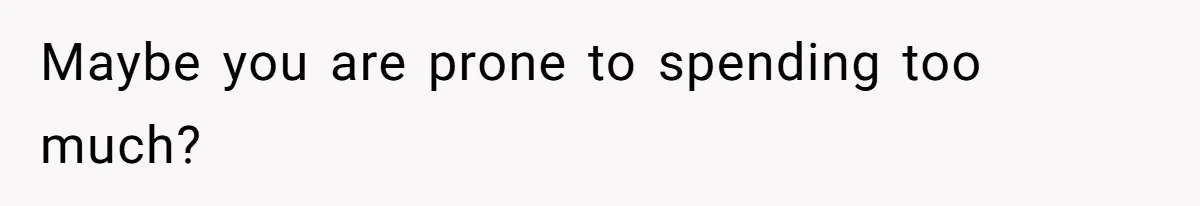Man Refuses To Share His High Salary With Wife After She Once Insisted On Separate Finances When She Earned More Maybe you are prone to spending too much?