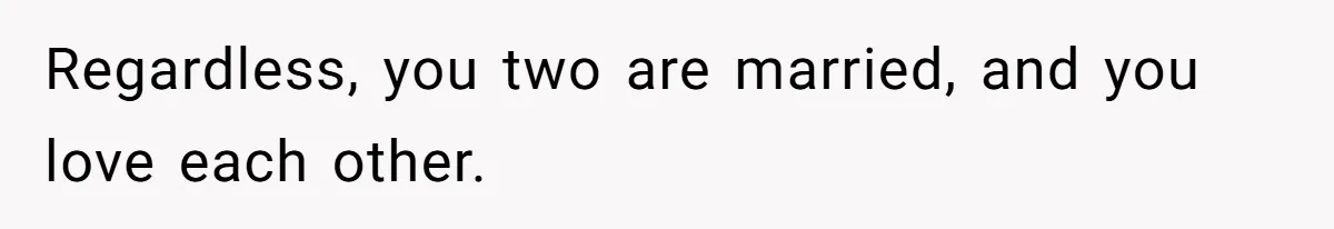 Man Refuses To Share His High Salary With Wife After She Once Insisted On Separate Finances When She Earned More Regardless, you two are married, and you love each other.