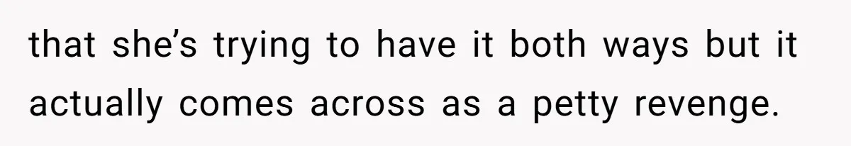 Man Refuses To Share His High Salary With Wife After She Once Insisted On Separate Finances When She Earned More that she’s trying to have it both ways but it actually comes across as a petty revenge.