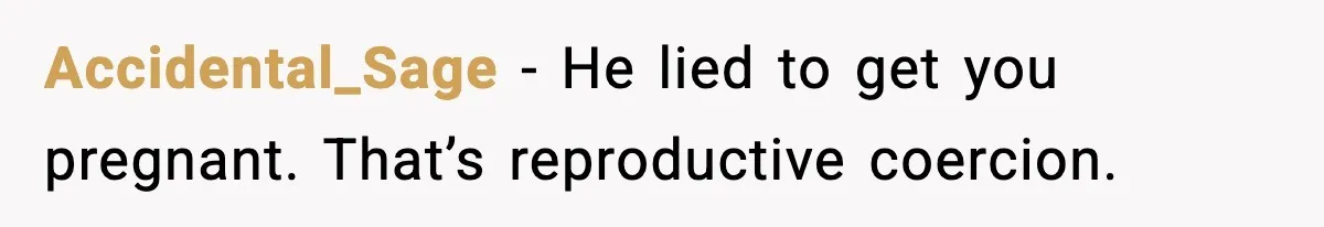 Accidental_Sage - He lied to get you pregnant. That’s reproductive coercion.