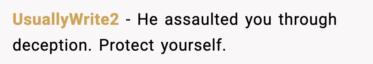 UsuallyWrite2 - He assaulted you through deception. Protect yourself.