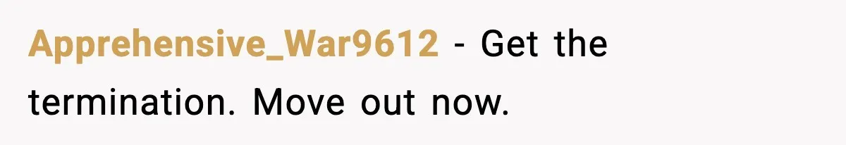 Apprehensive_War9612 - Get the termination. Move out now.