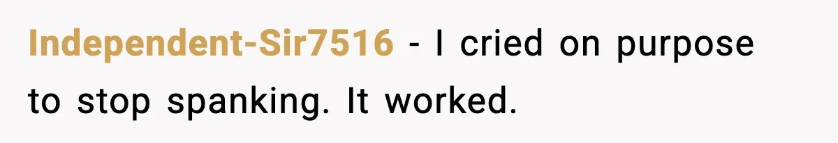 Independent-Sir7516 - I cried on purpose to stop spanking. It worked.