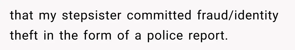 that my stepsister committed fraud/identity theft in the form of a police report.
