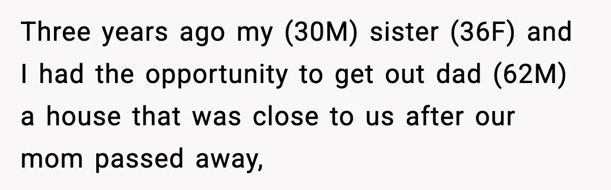 Neighbor Ignores Repeated Requests and Loses His Car to a Tow Truck Three years ago my (30M) sister (36F) and I had the opportunity to get out dad (62M) a house that was close to us after our mom passed away,
