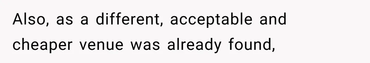 Also, as a different, acceptable and cheaper venue was already found,