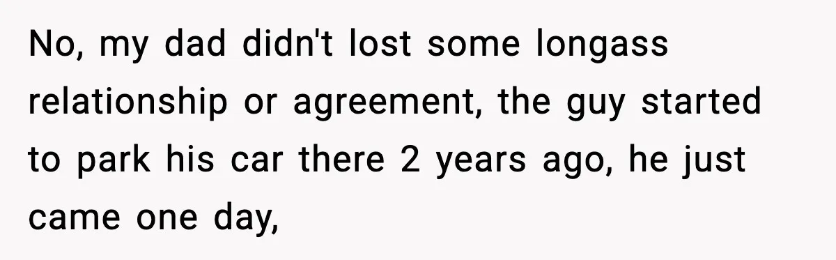 Neighbor Ignores Repeated Requests and Loses His Car to a Tow Truck No, my dad didn't lost some longass relationship or agreement, the guy started to park his car there 2 years ago, he just came one day,